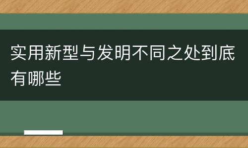 实用新型与发明不同之处到底有哪些
