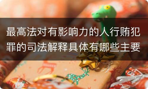 最高法对有影响力的人行贿犯罪的司法解释具体有哪些主要规定