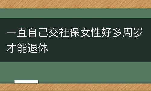 一直自己交社保女性好多周岁才能退休