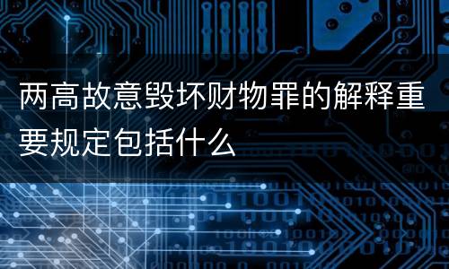 两高故意毁坏财物罪的解释重要规定包括什么