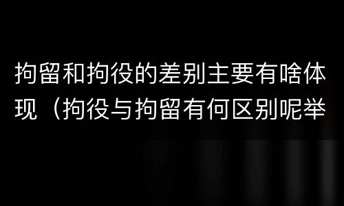 拘留和拘役的差别主要有啥体现（拘役与拘留有何区别呢举例说明）