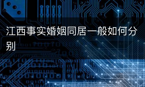 江西事实婚姻同居一般如何分别