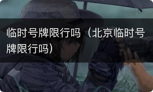 临时号牌限行吗（北京临时号牌限行吗）