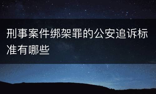刑事案件绑架罪的公安追诉标准有哪些