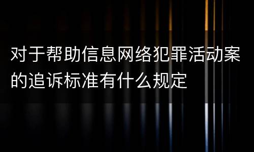 对于帮助信息网络犯罪活动案的追诉标准有什么规定