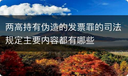 两高持有伪造的发票罪的司法规定主要内容都有哪些