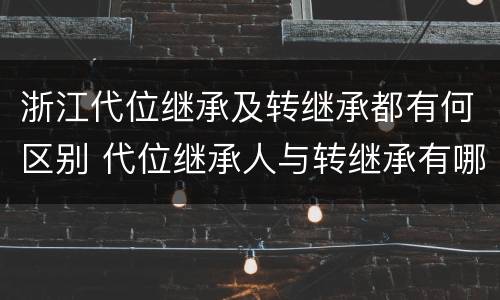 浙江代位继承及转继承都有何区别 代位继承人与转继承有哪些区别