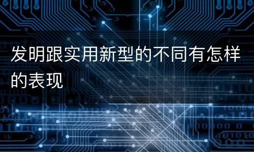 发明跟实用新型的不同有怎样的表现