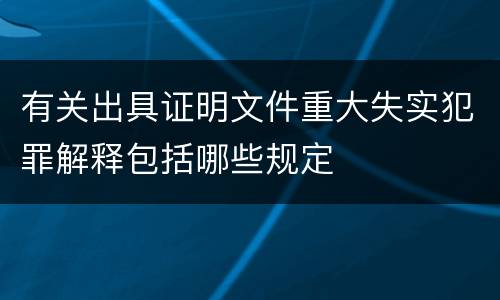 有关出具证明文件重大失实犯罪解释包括哪些规定
