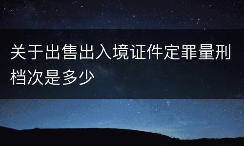 关于出售出入境证件定罪量刑档次是多少