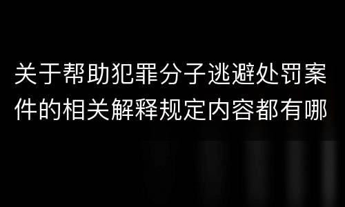 关于帮助犯罪分子逃避处罚案件的相关解释规定内容都有哪些