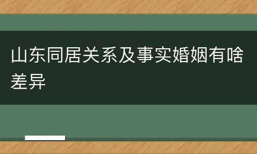 山东同居关系及事实婚姻有啥差异
