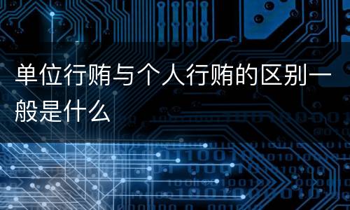 单位行贿与个人行贿的区别一般是什么