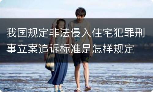 我国规定非法侵入住宅犯罪刑事立案追诉标准是怎样规定