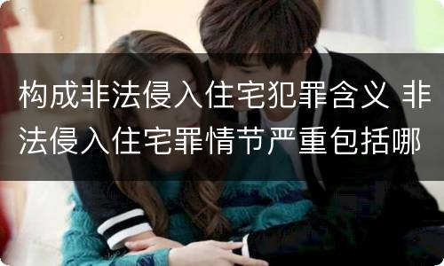 构成非法侵入住宅犯罪含义 非法侵入住宅罪情节严重包括哪些