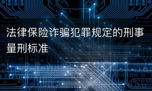 法律保险诈骗犯罪规定的刑事量刑标准