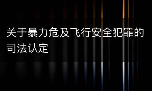 关于暴力危及飞行安全犯罪的司法认定