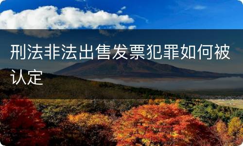 刑法非法出售发票犯罪如何被认定