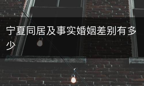 宁夏同居及事实婚姻差别有多少