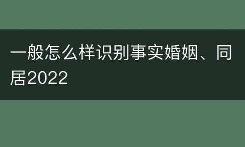 一般怎么样识别事实婚姻、同居2022