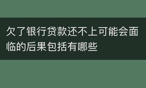 欠了银行贷款还不上可能会面临的后果包括有哪些
