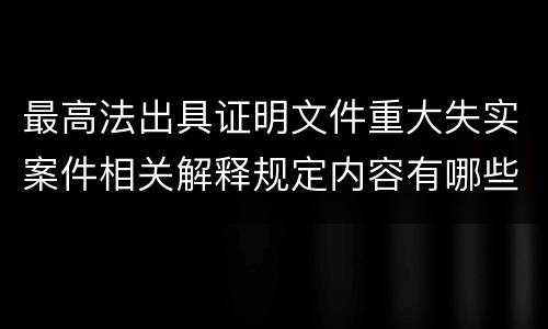 最高法出具证明文件重大失实案件相关解释规定内容有哪些