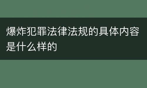 爆炸犯罪法律法规的具体内容是什么样的