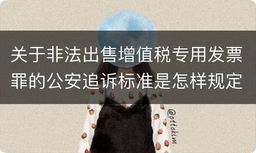 关于非法出售增值税专用发票罪的公安追诉标准是怎样规定