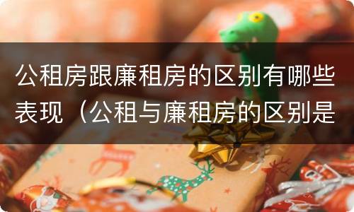 公租房跟廉租房的区别有哪些表现（公租与廉租房的区别是什么）