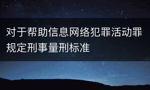对于帮助信息网络犯罪活动罪规定刑事量刑标准