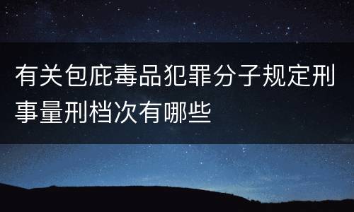 有关包庇毒品犯罪分子规定刑事量刑档次有哪些