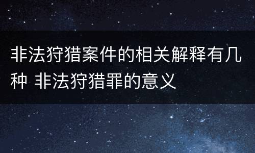 非法狩猎案件的相关解释有几种 非法狩猎罪的意义