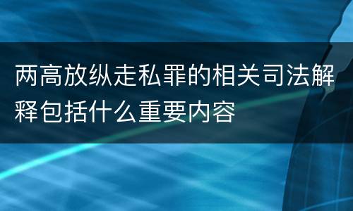 两高放纵走私罪的相关司法解释包括什么重要内容