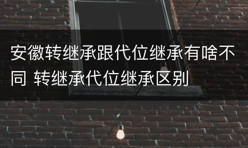安徽转继承跟代位继承有啥不同 转继承代位继承区别