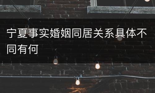 宁夏事实婚姻同居关系具体不同有何