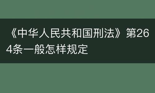 《中华人民共和国刑法》第264条一般怎样规定