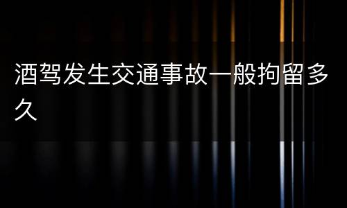 酒驾发生交通事故一般拘留多久