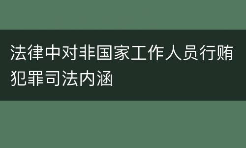 法律中对非国家工作人员行贿犯罪司法内涵