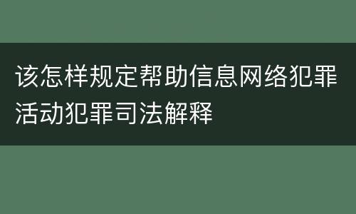 该怎样规定帮助信息网络犯罪活动犯罪司法解释