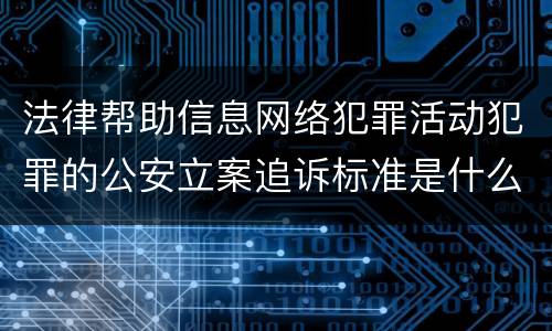 法律帮助信息网络犯罪活动犯罪的公安立案追诉标准是什么