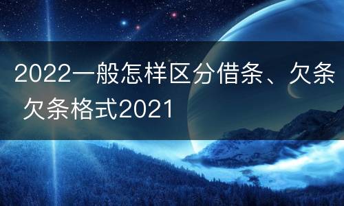 2022一般怎样区分借条、欠条 欠条格式2021