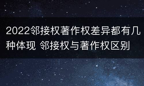 2022邻接权著作权差异都有几种体现 邻接权与著作权区别