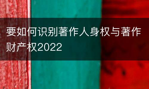 要如何识别著作人身权与著作财产权2022