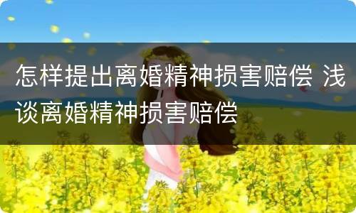 怎样提出离婚精神损害赔偿 浅谈离婚精神损害赔偿