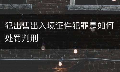 犯出售出入境证件犯罪是如何处罚判刑