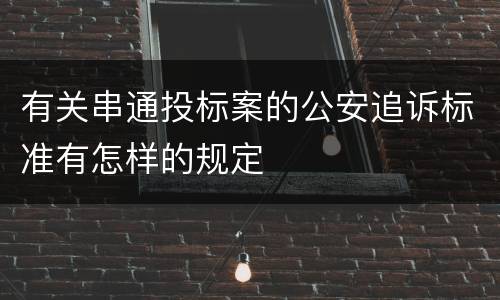 有关串通投标案的公安追诉标准有怎样的规定