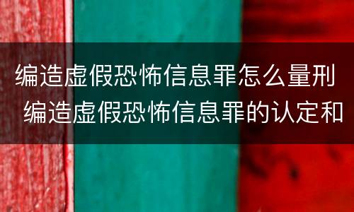 编造虚假恐怖信息罪怎么量刑 编造虚假恐怖信息罪的认定和处罚