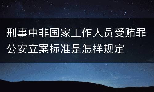 刑事中非国家工作人员受贿罪公安立案标准是怎样规定