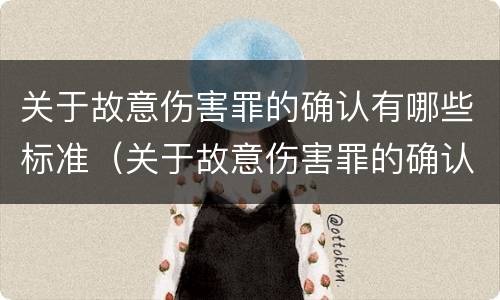 关于故意伤害罪的确认有哪些标准（关于故意伤害罪的确认有哪些标准呢）