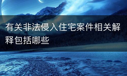 有关非法侵入住宅案件相关解释包括哪些